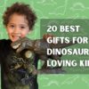 20 best gifts for dinosaur loving kids